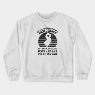 NJ Home for New Jersey Girl are Girl and NJ Girls You Can Take The Girl Out Of NJ for NJ Family Jersey Girl Crewneck Sweatshirt